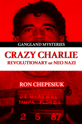Crazy Charlie: Carlos Lehder, Revolutionary or Neo Nazi - Chepesiuk, Ron