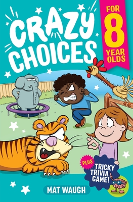 Crazy Choices for 8 Year Olds: Mad decisions and tricky trivia in a book you can play! - Waugh, Mat