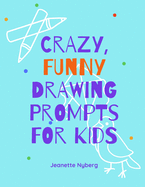 Crazy, Funny Drawing Prompts For Kids: 70 Silly Drawing Ideas and Spaces to Sketch