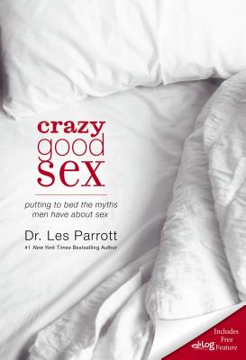 Crazy Good Sex: Putting to Bed the Myths Men Have about Sex - Parrott, Les