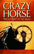 Crazy Horse: Warrior Spirit of the Sioux