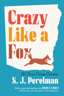 Crazy Like a Fox: The Classic Comedy Collection - Perelman, S J, and Cohen, Joshua (Introduction by)