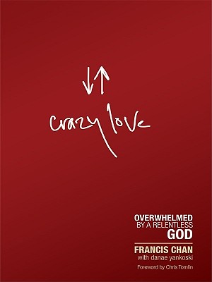 Crazy Love: Overwhelmed by a Relentless God - Chan, Francis, and Yankoski, Danae, and Tomlin, Chris (Foreword by)