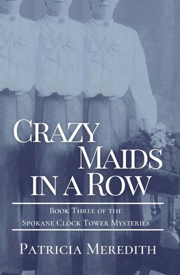 Crazy Maids in a Row: Book Three of the Spokane Clock Tower Mysteries - Meredith, Patricia