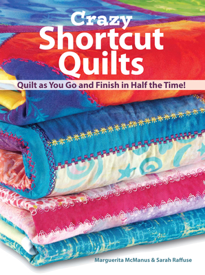 Crazy Shortcut Quilts: Quilt as You Go and Finish in Half the Time! - McManus, Marguerita, and Raffuse, Sarah