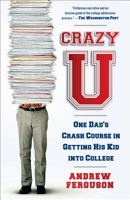 Crazy U: One Dad's Crash Course in Getting His Kid Into College - Ferguson, Andrew