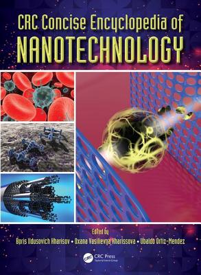 CRC Concise Encyclopedia of Nanotechnology - Kharisov, Boris Ildusovich (Editor), and Kharissova, Oxana Vasilievna (Editor), and Ortiz-Mendez, Ubaldo (Editor)