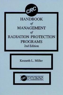 CRC Handbook of Management of Radiation Protection Programs, Second Edition - Miller, Miller L, and Miller, Kenneth L (Editor)