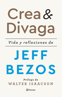 Crea Y Divaga / Invent and Wander: Vida Y Reflexiones de Jeff Bezos / The Collected Writings of Jeff Bezos - Bezos, Jeff, and Isaacson, Walter (Introduction by), and Beteta Mas, Albert (Translated by)