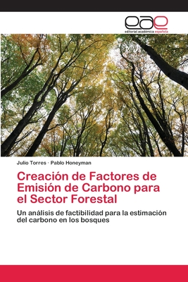 Creaci?n de Factores de Emisi?n de Carbono para el Sector Forestal - Torres, Julio, and Honeyman, Pablo