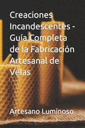 Creaciones Incandescentes - Gua Completa de la Fabricacin Artesanal de Velas