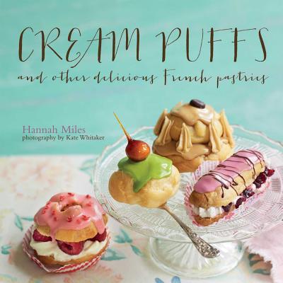 Cream Puffs and Other Delicious French Pastries - Miles, Hannah