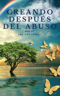 Creando despu?s del abuso: C?mo sanar los traumas y continuar tu vida cuando todo lo dems ha fallado - Cooney, Lisa, Dr.