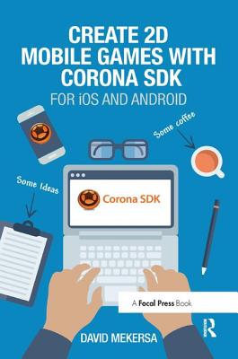 Create 2D Mobile Games with Corona SDK: For iOS and Android - Mekersa, David