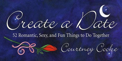 Create a Date: 52 Romantic, Sexy, and Fun Things to Do Together - Cooke, Courtney