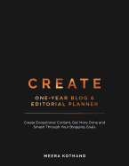 Create Blog and Editorial Planner: Create Exceptional Content, Get More Done and Smash Through Your Blogging Goals