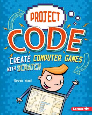 Create Computer Games with Scratch - Wood, Kevin