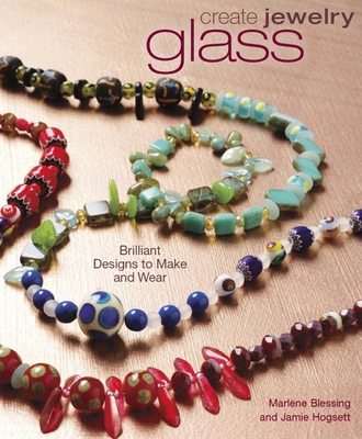 Create Jewelry: Glass: Brilliant Designs to Make and Wear - Blessing, Marlene, and Hogsett, Jamie
