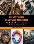 Create Stunning Beach Wear Accessories: The Complete Paracord Crafts Book with Step by Step Instructions