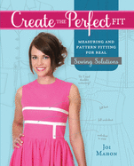 Create the Perfect Fit: Measuring and Pattern Fitting for Real Sewing Solutions