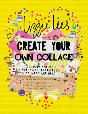 Create Your Own Collage: Cut, Color, and Paste Your Way to Fabulous Artworks and More - 