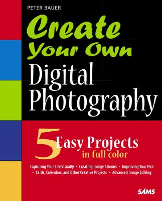 Create Your Own Digital Photography - Bauer, Peter