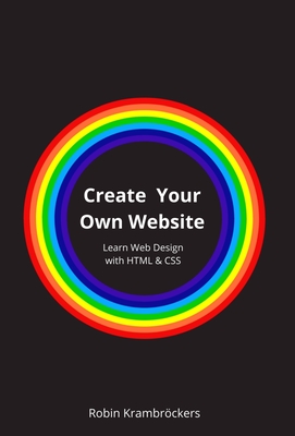 Create Your Own Website: Learn Web Design with HTML & CSS - Krambrckers, Robin