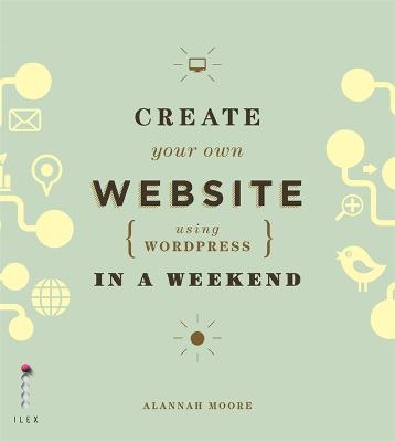 Create Your Own Website (Using Wordpress) in a Weekend - Moore, Alannah