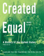 Created Equal, Volume I: A History of the United States: To 1877 - Jones, Jacqueline, and Wood, Peter H, and Borstelmann, Thomas