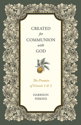 Created for Communion with God: The Promise of Genesis 1 and 2 - Perkins, Harrison