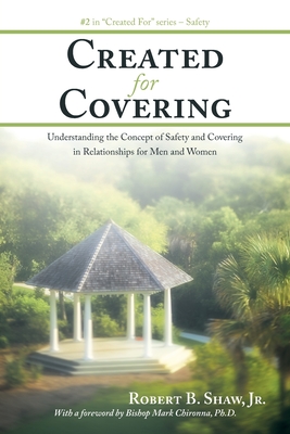 Created For Covering: Understanding the Concept of Safety and Covering In Relationships for Men and Women - Chironna, Bishop Mark (Foreword by), and Shaw, Robert B, Jr.