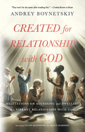 Created for Relationship with God: Meditations on accessing and dwelling in a vibrant relationship with God