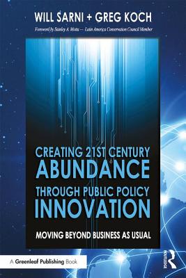 Creating 21st Century Abundance through Public Policy Innovation: Moving Beyond Business as Usual - Sarni, William, and Koch, Greg