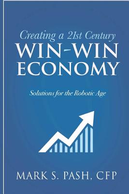 Creating a 21st Century Win-Win Economy - Pash, Mark