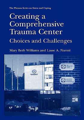 Creating a Comprehensive Trauma Center: Choices and Challenges - Williams, Mary Beth, and Nurmi, Lasse A.