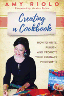 Creating a Cookbook: How to Write, Publish, and Promote Your Culinary Philosophy