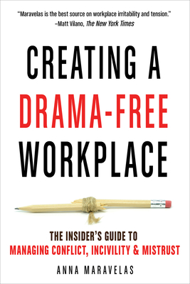 Creating a Drama-Free Workplace: The Insider's Guide to Managing Conflict, Incivility & Mistrust - Maravelas, Anna
