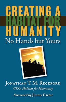 Creating a Habitat for Humanity: No Hands But Yours - Reckford, Jonathan T M, and Carter, Jimmy, President (Foreword by)