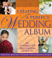 Creating a Perfect Wedding Album: An Interactive Multimedia Guide to Shooting Beautiful Wedding Photographs & Videos