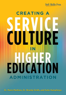 Creating a Service Culture in Higher Education Administration - Martinez, Mario C, and Smith, Brandy, and Humphreys, Katie