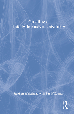 Creating a Totally Inclusive University - Whitehead, Stephen, and O'Connor, Pat