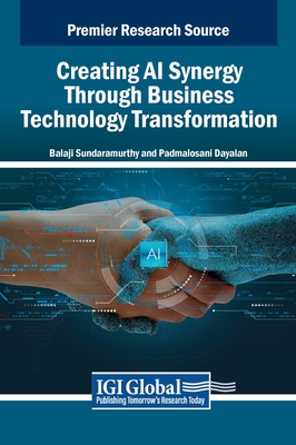 Creating AI Synergy Through Business Technology Transformation - Sundaramurthy, Balaji (Editor), and Dayalan, Padmalosani (Editor)