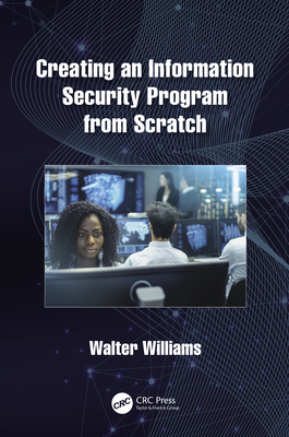 Creating an Information Security Program from Scratch - Williams, Walter