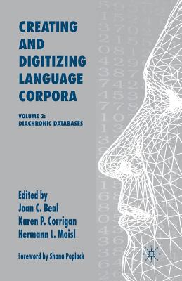 Creating and Digitizing Language Corpora: Volume 2: Diachronic Databases - Beal, J (Editor), and Corrigan, K (Editor), and Moisl, H (Editor)