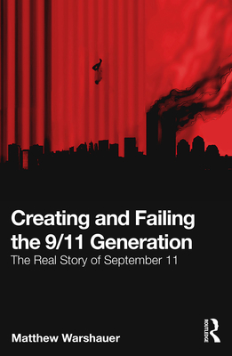 Creating and Failing the 9/11 Generation: The Real Story of September 11 - Warshauer, Matthew