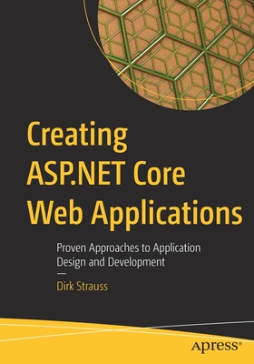 Creating ASP.NET Core Web Applications: Proven Approaches to Application Design and Development - Strauss, Dirk