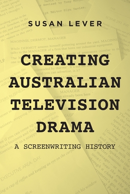 Creating Australian Television Drama: A Screenwriting History - Lever, Susan