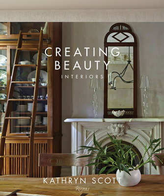 Creating Beauty: Interiors - Scott, Kathryn, and Abranowicz, William (Photographer), and Nasitir, Judith (Text by)