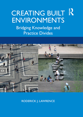 Creating Built Environments: Bridging Knowledge and Practice Divides - Lawrence, Roderick J