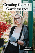 Creating Calming Gardenscapes: A Beginner's Guide to Designing, Planting, and Maintaining Tranquil Gardens